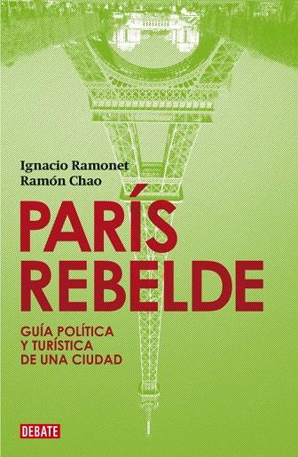 PARIS REBELDE. GUIA POLITICA Y TURISTICA DE UNA CIUDAD | 9788483067758 | RAMONET, IGNACIO; CHAO, RAMON