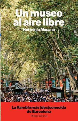 MUSEO AL AIRE LIBRE, UN. LA RAMBLA MAS (DES)CONOCIDA DE BARCELONA | 9788491179948 | MASANA, HERMINIA