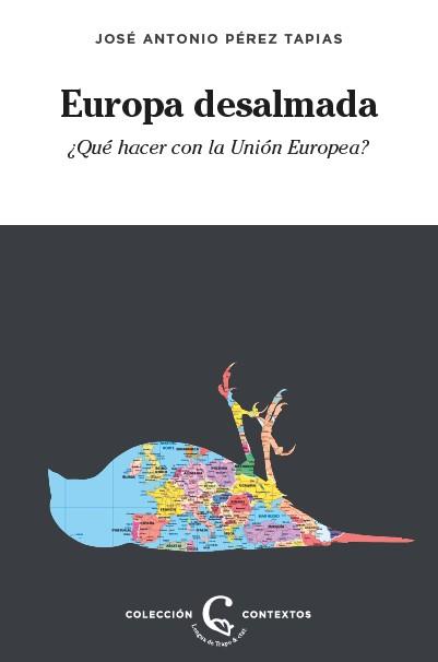 EUROPA DESALMADA. ¿QUE HACER CON LA UNION EUROPEA? | 9788483812402 | PEREZ TAPIAS, JOSE ANTONIO