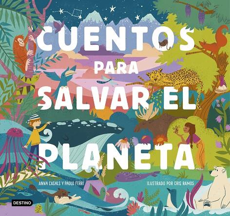 CUENTOS PARA SALVAR EL PLANETA | 9788408226826 | CASALS, ANNA; FERRI, PAOLO; RAMOS, CRIS