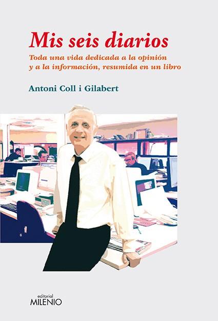 MIS SEIS DIARIOS. MEMORIA DE CUARENTA AÑOS DE PERIODISMO | 9788497434355 | COLL GILABERT, ANTONI