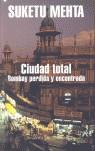 CIUDAD TOTAL. BOMBAY PERDIDA Y ENCONTRADA | 9788439720188 | MEHTA, SUKETU