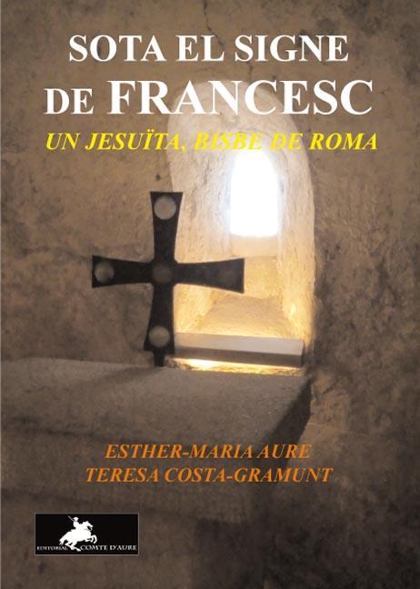 SOTA EL SIGNE DE FRANCESC. UN JESUITA, BISBE DE ROMA | 9788415146612 | AURE, ESTHER-MARIA; COSTA-GRAMUNT, TERESA