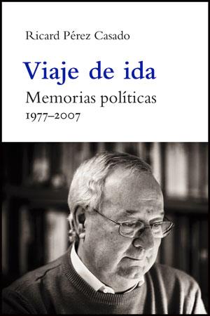 VIAJE DE IDA, 1977-2007 : MEMORIAS POLITICAS | 9788437091198 | PEREZ CASADO, R.