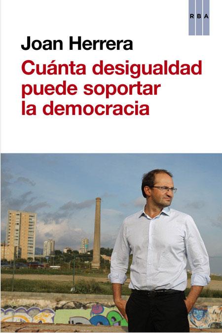 ¿CUANTA DESIGUALDAD PUEDE SOPORTAR LA DEMOCRACIA? | 9788490562635 | HERRERA, JOAN