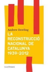 RECONSTRUCCIO NACIONAL DE CATALUNYA, LA.1939-2012 | 9788493986377 | DOWLING, ANDREW