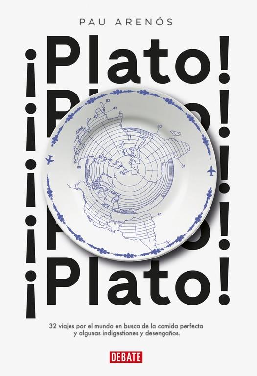 ¡PLATO! : 32 VIAJES POR EL MUNDO EN BUSCA DE LA COMIDA PERFECTA Y ALGUNAS INDIGESTIONES Y DESENGAÑOS | 9788499927459 | ARENOS, PAU