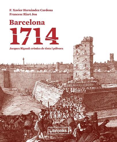 BARCELONA 1714: JACQUES RIGAUD: CRONICA DE TINTA I POLVORA | 9788494183546 | HERNADEZ CARMONA, F.XAVIER; RIART JOU, FRANCESC