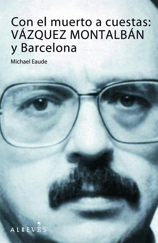 CON EL MUERTO A CUESTAS : VAZQUEZ MONTALBAN Y BARCELONA | 9788415098324 | EAUDE, MICHAEL