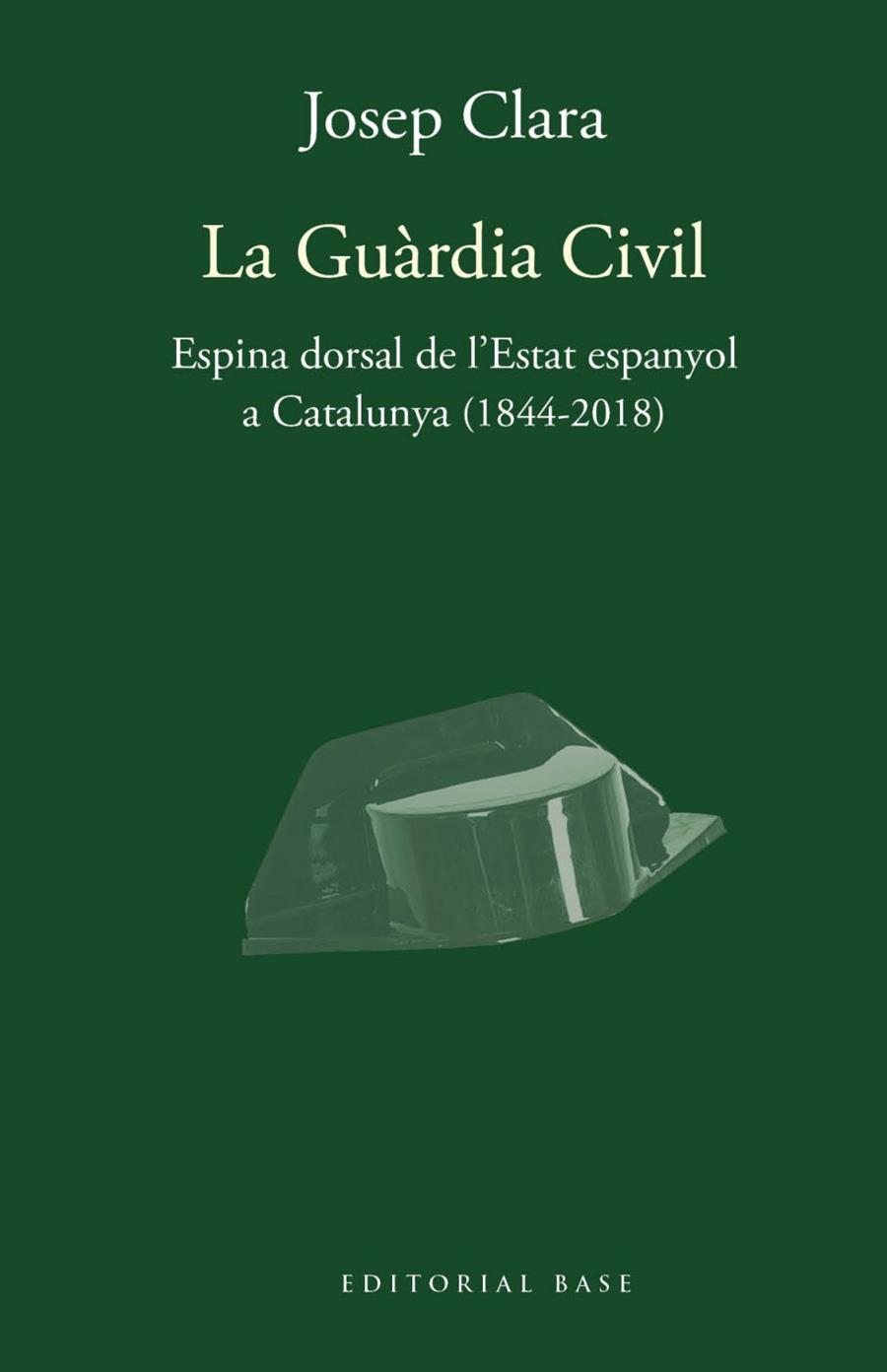 GUARDIA CIVIL, LA. ESPINA DORSAL DE L'ESTAT ESPANYOL A CATALUNYA (1844-2018) | 9788417759421 | CLARA, JOSEP