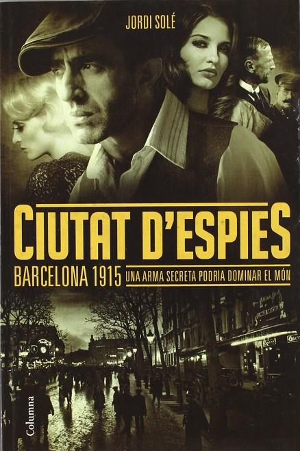 CIUTAT D'ESPIES. BARCELONA 1915: UN ARMA SECRETA PODRIA... | 9788466415743 | SOLE, JORDI