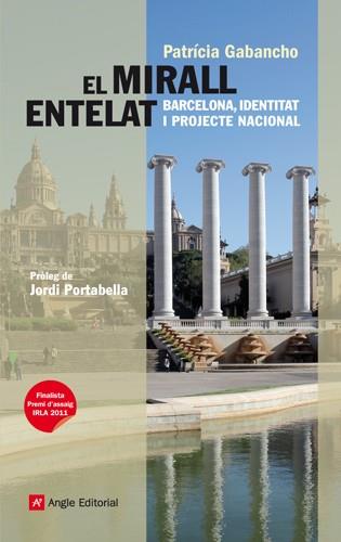 MIRALL ENTELAT, EL. BARCELONA, IDENTITAT I PROJECTE NACIONAL | 9788415002666 | GABANCHO, PATRICIA