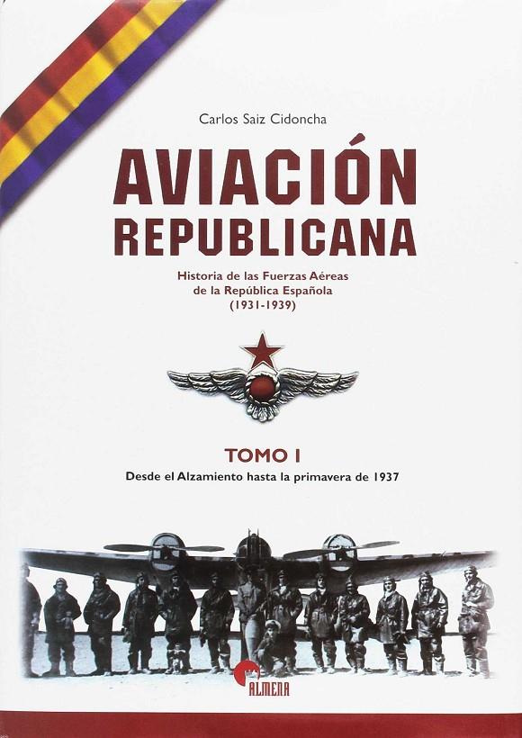 AVIACION REPUBLICANA. TOMO I (ALZAMIENTO-PRIMAVERA 1937) | 9788496170247 | SAIZ CIDONCHA, CARLOS