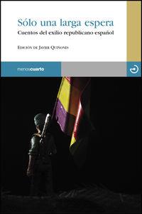 SOLO UNA LARGA ESPERA. CUENTOS DEL EXILIO REPUBLICANO ESPAÑ | 9788493465346 | QUIÑONES, JAVIER ,   ED. LIT.