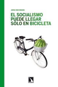 SOCIALISMO PUEDE LLEGAR SOLO EN BICICLETA | 9788483197028 | RIECHMANN, JORGE