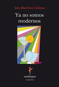 YA NO SOMOS MODERNOS | 9788494142291 | MARTINEZ GALIANA, JOTA