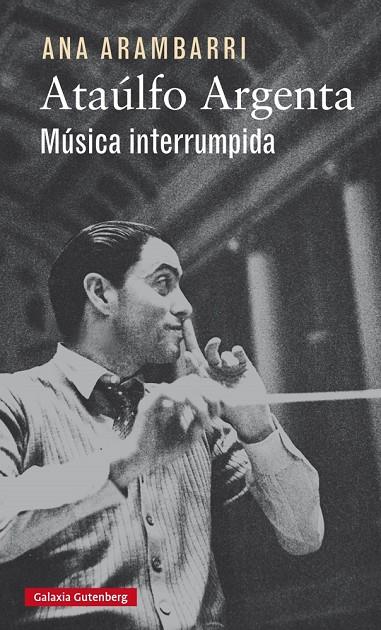 ATAULFO ARGENTA. MUSICA INTERRUMPIDA | 9788416252923 | ARAMBARRI, ANA