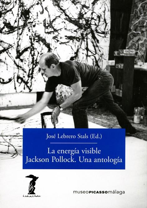 ENERGIA VISIBLE, LA. JACKSON POLLOCK. UNA ANTOLOGIA | 9788477743156 | LEBRERO STALS, JOSE (ED.)