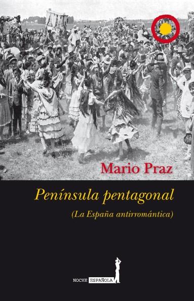 PENINSULA PENTAGONAL : LA ESPAÑA ANTIRROMANTICA | 9788496710221 | PRAZ, MARIO